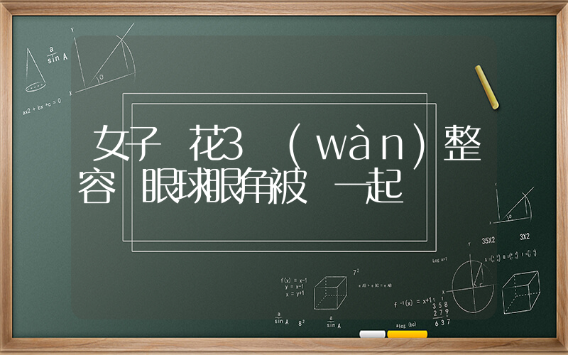 女子稱花3萬(wàn)整容 眼球眼角被縫一起插圖